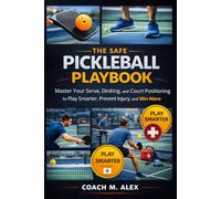 The Safe Pickleball Playbook: Master Your Serve, Dinking, and Court Positioning to Play Smarter, Prevent Injury, and Win More Points