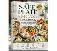 THE SAFE PLATE MCAS COOKBOOK: 80+ Simple, Low-Histamine Recipes to Calm Flare-Ups, Stop Food Fear, and Heal Your Gut