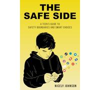 The safe side: A teen’s guide to safety, boundaries and smart choices