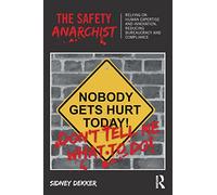 The Safety Anarchist: Relying on human expertise and innovation, reducing bureaucracy and compliance