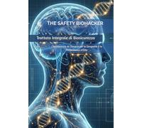 THE SAFETY BIOHACKER: Trattato Integrale di Biosicurezza: L’Architettura di Classe 0 per la Longevità e la Performance d’Élite.