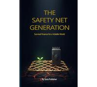 The Safety Net Generation: Survival Finance for a Volatile World: A Low-Jargon Guide to Protecting Your Assets, Eliminating Debt, and Securing Your Future in the Age of Anxiety