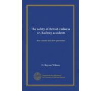 The safety of British railways, or, Railway accidents: how caused and how prevented