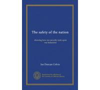 The safety of the nation: showing how our security rests upon our industries