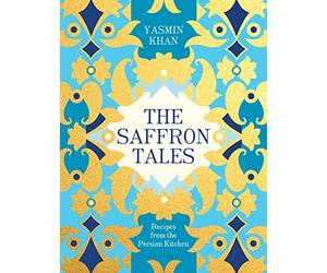 The Saffron Tales: Recipes from the Persian Kitchen