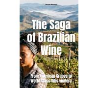 The Saga of Brazilian Wine: From American Grapes to World-Class Vitis vinifera (Wines of the World: Brazil)