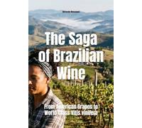 The Saga of Brazilian Wine: From American Grapes to World-Class Vitis vinifera (Wines of the World: Brazil)