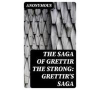 The Saga Of Grettir The Strong: Grettirs Saga (ebook)