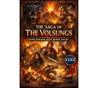 The Saga of the Volsungs - Advanced English Edition (C1/C2): A Mythic Norse Epic Retold for English Learners | Build Vocabulary, Improve Fluency, and Master Reading Skills