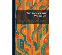 The Saga of the Volsungs: The Saga of Ragnar Lodbrok Together With the Lay of Kraka