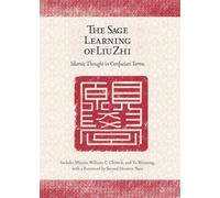 The Sage Learning of Liu Zhi: Islamic Thought in Confucian Terms: No. 65 (Harvard-Yenching Institute Monograph Series)