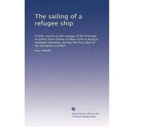 The sailing of a refugee ship: A little record of the voyage of the Principe di Udine from Genoa to New York in August, nineteen fourteen, during the first days of the European conflict