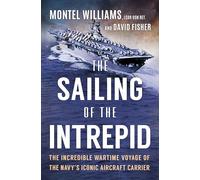 The Sailing of the Intrepid: The Incredible Wartime Voyage of the Navy’s Iconic Aircraft Carrier