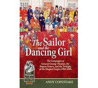 The Sailor and the Dancing Girl: The Campaigns of General George Thomas, the Begum Somru, and the Twilight of the Mughal Empire, 1760-1836 (From Reason to Revolution 1721-1815)