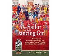 The Sailor and the Dancing Girl: The Campaigns of General George Thomas, the Begum Somru, and the Twilight of the Mughal Empire, 1760-1836 (From Reason to Revolution 1721-1815)