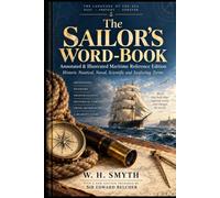 The Sailor's Word-Book: Annotated & Illustrated Maritime Reference Edition: Historic Nautical, Naval, Scientific and Seafaring Terms