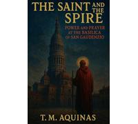 The Saint and the Spire: Power and Prayer at the Basilica of San Gaudenzio (Pilgrimage to the Sacred: Italy's Holy Shrines)