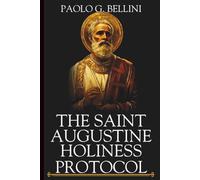 THE SAINT AUGUSTINE HOLINESS PROTOCOL: The 120 Day Divine Guide To Conquering Fleshly Lusts And Living A Godly Life