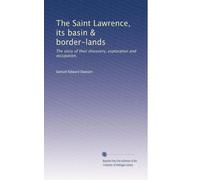 The Saint Lawrence, its basin & border-lands: The story of their discovery, exploration and occupation,: Volume 1
