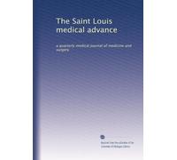 The Saint Louis medical advance: a quarterly medical journal of medicine and surgery
