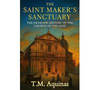 The Saint Maker's Sanctuary: The Dramatic History of the Church of the Gesù: 12 (Pilgrimage to the Sacred: Italy's Holy Shrines)