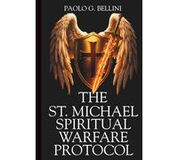 THE SAINT MICHAEL SPIRITUAL WARFARE PROTOCOL: The 120-Day Devotional for Divine Protection, Spiritual Strength, And Supernatural Deliverance (THE WISDOM OF THE SAINTS)