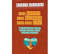 The Saint, the Surfer and the CEO: A Remarkable Story About Living Your Heart's Desires