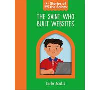 The Saint Who Built Websites: St. Carlo Acutis (Stories of the Saints)