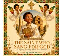 THE SAINT WHO SANG FOR GOD: The Inspiring True Story of Saint Yared of Ethiopia: A Multicultural Christian Children's Picture Book Teaching Faith, ... Orthodox Saints Story for Children)