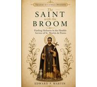 The Saint with the Broom: Finding Holiness in the Humble Service of St. Martin de Porres (Treasury of Catholic Devotions)