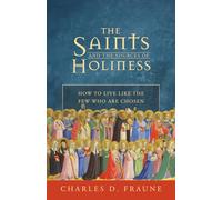 The Saints and the Sources of Holiness: How to Live Like the Few Who are Chosen