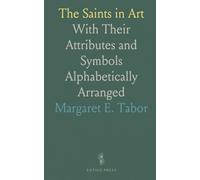 The Saints in Art: With Their Attributes and Symbols Alphabetically Arranged