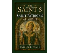 The Saints of Saint Patrick's Church Altar: How Nine saints Carried Christianity Across the World