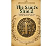 The Saint's Shield: Finding Daily Protection and Peace with the Medal of St. Benedict (Treasury of Catholic Devotions)