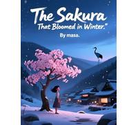 The Sakura That Bloomed in Winter Ages 9-12: A Poetic Japanese Tale of Hope, Resilience, and Unexpected Beauty