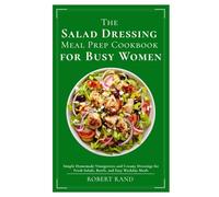 The Salad Dressing Meal Prep Cookbook for Busy Women: Simple Homemade Vinaigrettes and Creamy Dressings for Fresh Salads, Bowls, and Easy Weekday Meals