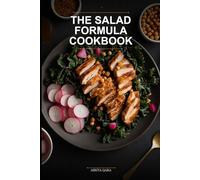 The Salad Formula Cookbook: The Ultimate Assembly Guide for High-Protein, Crunchy, and Crave-Worthy Meals That Actually Keep You Full