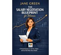 The Salary Negotiation Blueprint for Women: A Practical System to Ask for a Raise and Get Paid What You’re Worth (SYSTEMATIC LIFE™ : Build Skills. Change Behavior. Create Stability.)