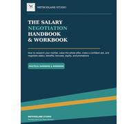 The Salary Negotiation Handbook & Workbook: How to Research Your Market, Value the Whole Offer, Make a Confident Ask, and Negotiate Salary, Benefits, Bonuses, Equity, and Promotions