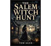 The Salem Witch Hunt: A detailed account of the 1692 trials, mass hysteria, and unjust executions