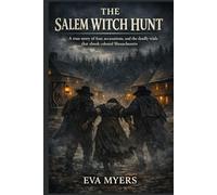The Salem Witch Hunt: A true story of fear, accusations, and the deadly trials that shook colonial Massachusetts