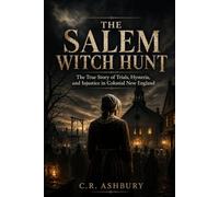The Salem Witch Hunt: The True Story of Trials, Hysteria, and Injustice in Colonial New England (The Brutal Truth of History)