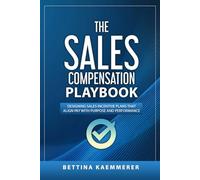 The Sales Compensation Playbook: Designing Sales Incentive Plans That Align Pay with Purpose and Performance