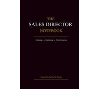 The Sales Director Notebook: Strategy • Meetings • Performance (Executive Authority Series)
