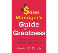 The Sales Manager's Guide to Greatness: Ten Essential Strategies for Leading Your Team to the Top