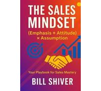 THE SALES MINDSET (EMPHASIS+ATTITUDE) ASSUMPTION -A playbook for sales mastery -