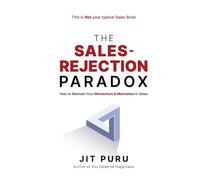 The Sales-Rejection Paradox: How to Maintain Your Momentum and Motivation in Sales