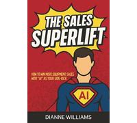 The Sales Superlift: How to Win More Equipment Sales with AI as Your Side-Kick
