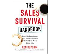 Sales Survival Handbook: Cold Calls, Commissions, and Caffeine Addiction--The Real Truth About Life in Sales
