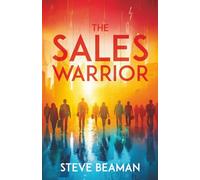 The Sales Warrior: Powerful sales lessons from 40 years in the trenches